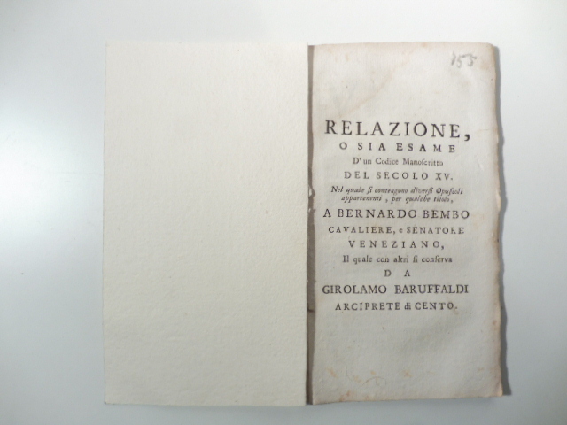 Relazione o sia esame d'un codice manoscritto del secolo XV nel quale si contengono diversi opuscoli appartenenti, per qualche titolo, a Bernardo Bembo cavaliere e senatore veneziano il quale con altri si conserva da Girolamo Baruffaldi arciprete di Cento